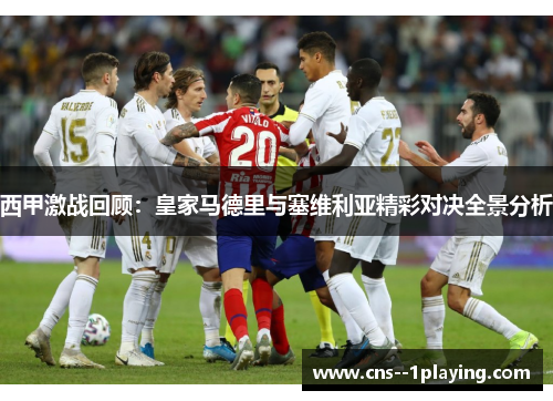 西甲激战回顾：皇家马德里与塞维利亚精彩对决全景分析