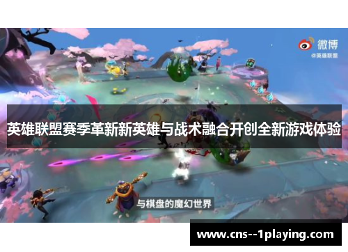 英雄联盟赛季革新新英雄与战术融合开创全新游戏体验