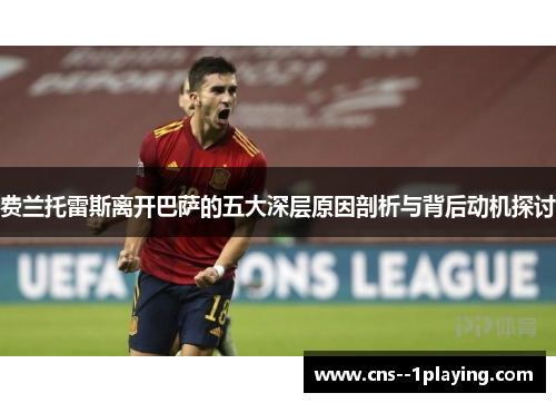 费兰托雷斯离开巴萨的五大深层原因剖析与背后动机探讨