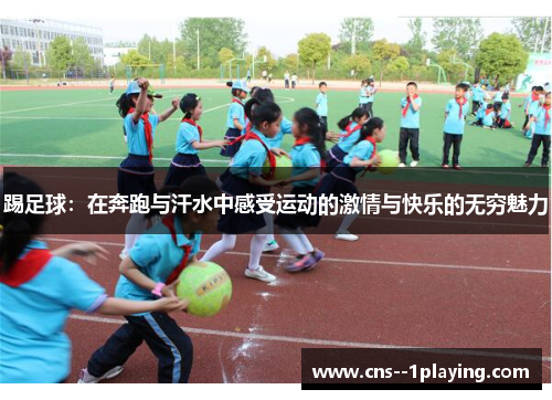 踢足球:在奔跑与汗水中感受运动的激情与快乐的无穷魅力 踢足球:在奔跑与汗水中感受运动的激情与快乐的无穷魅力