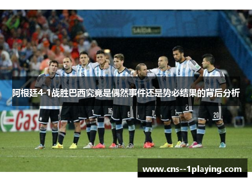 阿根廷4-1战胜巴西究竟是偶然事件还是势必结果的背后分析