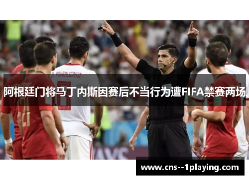 阿根廷门将马丁内斯因赛后不当行为遭FIFA禁赛两场 阿根廷门将马丁内斯因赛后不当行为遭FIFA禁赛两场